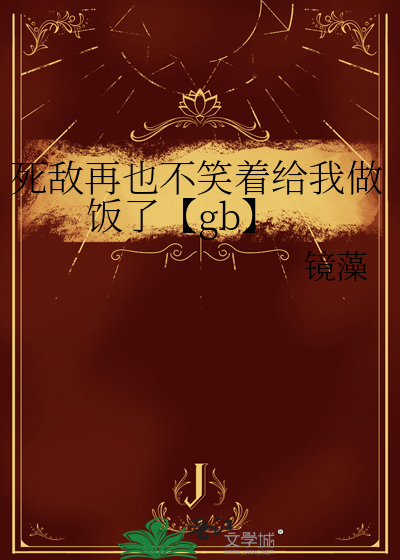 死敌再也不笑着给我做饭了【gb】